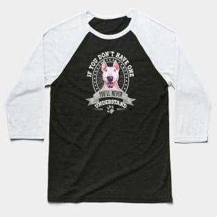 If You Don't Have One You'll Never Understand Funny Bull Terrier Owner Baseball T-Shirt